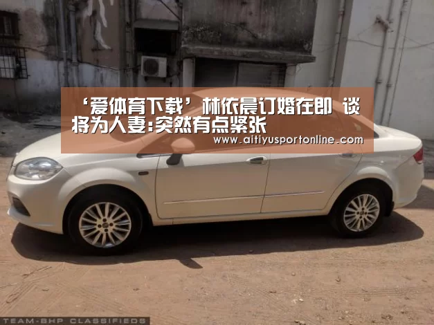 ‘爱体育下载’林依晨订婚在即 谈将为人妻:突然有点紧张(图2) 爱体育下载