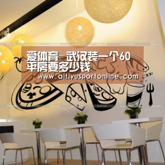 爱体育-武汉装一个60平房要多少钱(图3) 爱体育