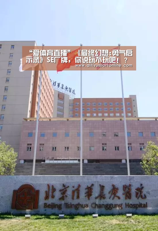 “爱体育直播”《最终幻想:勇气启示录》SE厂牌,你说玩不玩吧!?(图4) 爱体育