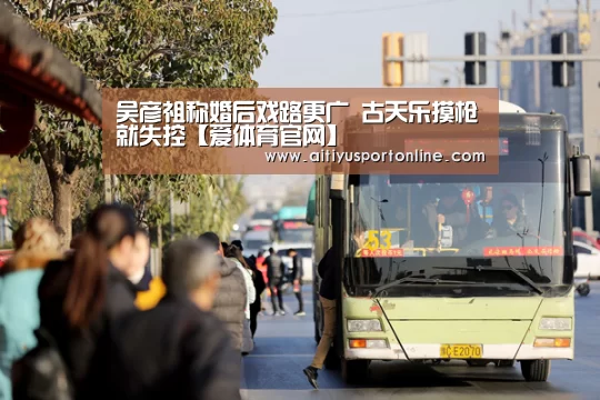 吴彦祖称婚后戏路更广 古天乐摸枪就失控【爱体育官网】(图1) 爱体育